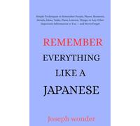How To Remember Everything Like A Japanese: Simple Techniques To Remember Moments, Details , Ideas,Plans, Lessons Or Any Other Important Information To You (No Forgetting Fr)