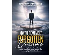 How To Remember Forgotten Dreams: A Step-by-Step Guide to Remembering Dreams, Overcoming Dream Blockage, and Restoring Night Vision from God (Mastering The Dream Realm Series)