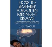 HOW TO REMEMBER FORGOTTEN MID-NIGHT DREAMS: A God-Inspired Natural Solution to Ending Dream Forgetfulness & Spiritual Dream Hijackers In Your Life (S. G TREASURE'S SPIRITUAL WARFARE BOOKSTORE)