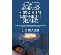 HOW TO REMEMBER FORGOTTEN MIDNIGHT DREAMS: A God-Inspired Natural Solution to Ending Dream Forgetfulness & Spiritual Dream Hijackers In Your Life (S. G TREASURE'S SPIRITUAL WARFARE BOOKSTORE)