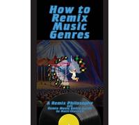How To Remix Music Genres: A Remix Philosophy and Remix Music Genre Guide