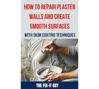 How to Repair Plaster Walls and Create Smooth Surfaces with Skim Coating Techniques: The Ultimate DIY Guide to Fixing Cracks, Holes, and Imperfections ... Skim Coating (The Fixers Handbook)