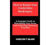 How to Repair Your Credit After Bankruptcy: A Strategic Guide to Rebuilding Your Score and Achieving Financial Freedom