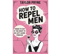How to Repel Men: Things to Say if You Want to Be Left Alone Forever: (funny gift for women, gag gifts)