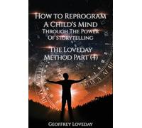 How to Reprogram a Child's Mind Through The Power Of Storytelling...: The Loveday Method Part 4...
