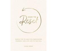 How to Reset: Simple Tips to Help You Rediscover Yourself and Live Life to the Full