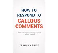 How To Respond To Callous Comments Practical Strategies for Staying Composed, Clear, and Confident