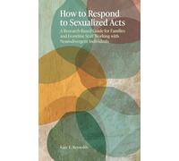 How to Respond to Sexualized Acts: A Research-Based Guide for Families and Frontline Staff Working with Neurodivergent Individuals