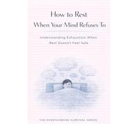 How to Rest When Your Mind Refuses To: Understanding Exhaustion When Rest Doesn’t Feel Safe: 8 (The Overthinking Survival Series)