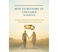 How to Restore an Unstable Marriage: A Step-by-Step Guide to Rebuilding Trust, Love, and Lasting Connection