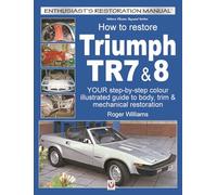 How To Restore Triumph TR7 & 8: Your Step-by-step Colour Illustrated Guide to Body, Trim & Mechanical Restoration (Enthusiast's Restoration Manual)