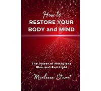 How to Restore Your body and Mind: The Power of Methylene Blue and Red Light (BIOCONSCIOUS SERIES: Red Light)