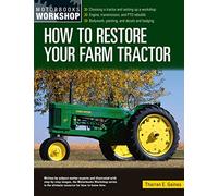 How to Restore Your Farm Tractor: Choosing a tractor and setting up a workshop - Engine, transmission, and PTO rebuilds - Bodywork, painting, and decals and badging (Motorbooks Workshop)
