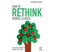 How to Rethink Mental Illness: The Human Contexts Behind the Labels (Exploring the Environmental and Social Foundations of Human Behaviour)