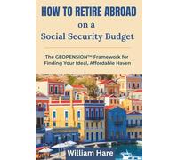 How To Retire Abroad on a Social Security Budget: The GEOPENSION Framework for Finding Your Ideal, Affordable Haven