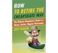 How to Retire the Cheapskate Way: The Ultimate Cheapskate's Guide to a Better, Earlier, Happier Retirement
