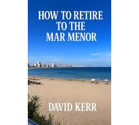 HOW TO RETIRE TO THE MAR MENOR: From Someone Who Did (Murcia & Costa Cálida Travel Series)
