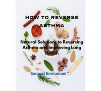 How to Reverse Asthma: Natural Solution to Reversing Asthma and Improving Lung Health