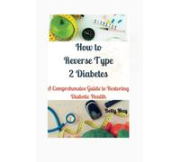 How to Reverse Type 2 Diabetes: A Comprehensive Guide to Restoring Diabetic Health