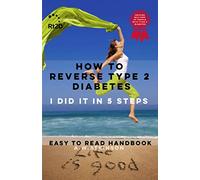 How to reverse type 2 diabetes - I did it in 5 steps: Here's my story in this easy to read handbook