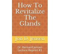 How To Revitalize The Glands: Dr. Bernard Jensen Lecture Reprint #3