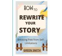 HOW TO REWRITE YOUR STORY: Breaking Free From Self-Limitations