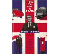 How to Rob a Train: The Man Behind Britain's Most Notorious Robbery, Among Other Things