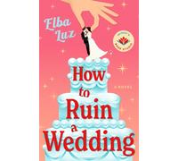 How to Ruin a Wedding : A Novel