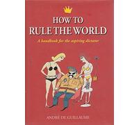 How to Rule the World: A Handbook for the Aspiring Dictator
