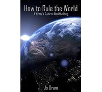How to Rule the World: A Writer's Guide to Worldbuilding