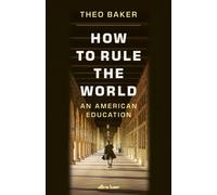 How to Rule the World : An American Education