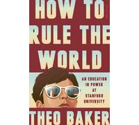 How to Rule the World : An Education in Power at Stanford University