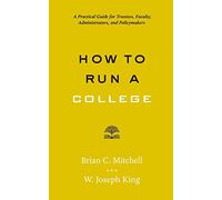 How to Run a College: A Practical Guide for Trustees, Faculty, Administrators, and Policymakers (Higher Ed Leadership Essentials)