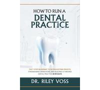 How to Run a Dental Practice: The 7-Step Blueprint to Skyrocketing Profits, Streamlining Operations, and Building a Thriving Dental Practice in 90 Days