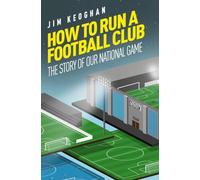 How to Run a Football Club: The Story of Our National Game: Life in the English Game, from Top to Bottom