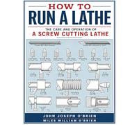 How to Run a Lathe: The Care and Operation of a Screw Cutting Lathe