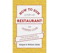 How To Run A Pop-Up Restaurant or Supper Club: Turn Your Passion For Food and Drink Into Profit
