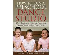 How to Run a Preschool Dance Studio: The 7 Step System to Create, Grow and Expand Your Preschool Dance Classes