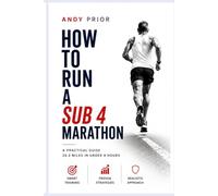 How to Run a Sub-4 Marathon: The Coach’s Blueprint: Training Plans, Strength Workouts, Pacing & Race-Day Strategy