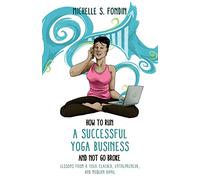 How to Run a Successful Yoga Business and Not Go Broke: Lessons from a Yoga Teacher, Entrepreneur & Modern Hippie