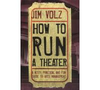 How to Run a Theater: A Witty, Practical and Fun Guide to Arts Management