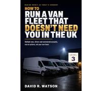 How to Run a Van Fleet That Doesn’t Need You in the UK: Level 3: Step Back - Drivers, Systems and Commercial Accounts (Making Money in Today's Economy - UK Vehicle and Delivery)