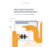 How to Run Interviews During Product Discoveries : A Practical Guide for Product Builders
