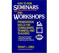 How to Run Seminars and Workshops: Presentation Skills for Consultants, Trainers, and Teachers