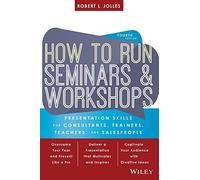 How to Run Seminars and Workshops: Presentation Skills for Consultants, Trainers, Teachers, and Salespeople