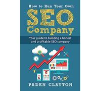 How to Run Your Own SEO Company: Your guide to building a honest and profitable SEO company