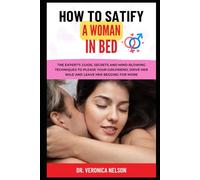 How to Satisfy a Woman in Bed: The Expert's Guide, Secrets and Mind-Blowing Techniques to Please your girlfriend, Drive Her Wild and Leave Her Begging for More. (How To Get Pregnant Fast)