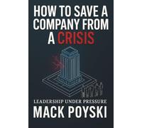 How To Save a Company From a Crisis: Leadership Under Pressure