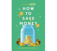 How To Save Money : A Guide to Spending Less While Still Getting the Most Out of Life