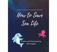 How to Save Sea Life: A Kid's Guide To Cleaner Oceans